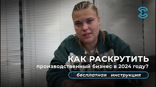 Как раскрутить производственный бизнес в 2024 году? БЕСПЛАТНАЯ инструкция