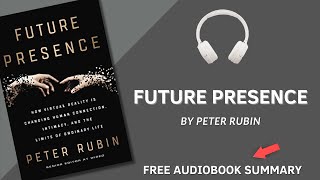 Future Presence by Peter Rubin | Detailed Summary | Free Audiobook