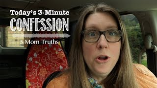 Confession: 5 Mom Truths