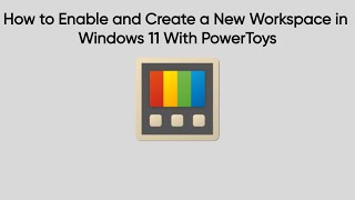 How to Enable and Create a New Workspace in Windows 11 With PowerToys