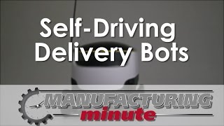 Manufacturing Minute: Autonomous Robot Couriers Could Be The Future Of Local Deliveries