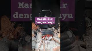 MASAK AIR DENGAN KAYU #shortvideos