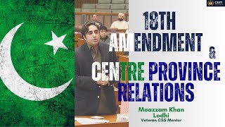 18th Amendment | Centre Province Relations | Moazzam Lodhi | Full Lecture | CSS Current/Pak Affairs