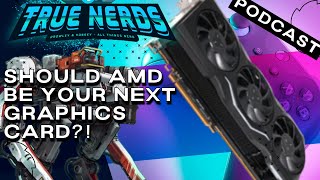 Should AMD be your next Graphics Card? | True Nerds Gaming Podcast #36