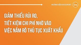 Giảm Thiểu Rủi Ro, Tiết Kiệm Chi Phí Nhờ Vào Việc Nắm Rõ Thủ Tục Xuất Khẩu