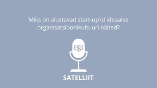 Satelliit #22: Miks on alustavad start-up'id ideaalse organisatsioonikultuuri näited?