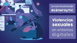 Jornada Noctámbul@s: #GéneroyTIC​ - Violencias sexuales en entornos digitales (PARTE 2)