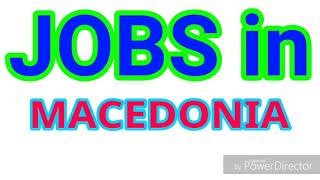 JOBS in MACEDONIA | 10 LATEST JOBS for ALL NATIONALITY | JOBS TODAY