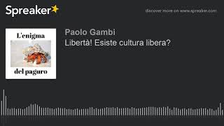 Libertà! Esiste cultura libera? (creato con Spreaker)