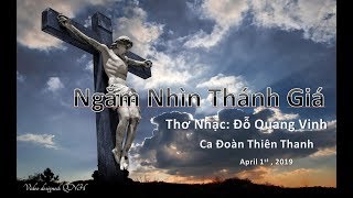 Ngắm Nhìn Thánh Giá; Thơ nhạc: Đỗ Quang Vinh;  Ca đoàn Thiên Thanh; Video by: QNH