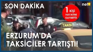 Son Dakika: Erzurum'da Taksiciler Tartıştı, 1 Kişi Hayatını Kaybetti!