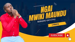 NGAI MWIKI MAUNDU | BERNARD GATUTHU (LYRICS) | SKIZA CODE 6984112