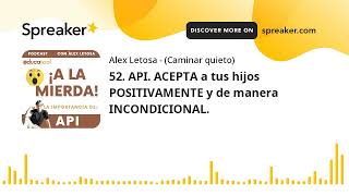 52. API. ACEPTA a tus hijos POSITIVAMENTE y de manera INCONDICIONAL.