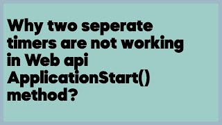 Why two seperate timers are not working in Web api ApplicationStart() method?  (1 answer)