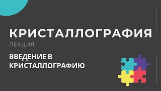 Кристаллография. Лекция 1, вводная лекция. Введение в кристаллографию.