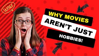 Why movies aren't just hobbies!