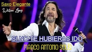 SI NO TE HUBIERAS IDO-Marco Antonio Solís-Beautiful Relaxing Music{SAXO ELEGANTE-WILSON LOPEZ