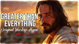 Greater than Everything - Original Inspirational Christian Hymn for Worship