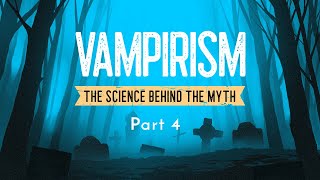 Vampirism: The Science Behind the Myth Part 4