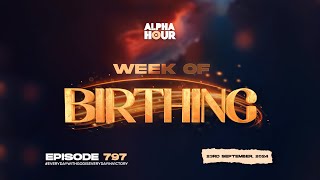 ALPHA HOUR EPISODE 797 |  WEEK OF BIRTHING || 23RD SEPTEMBER,2024