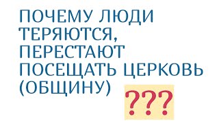 Почему люди теряются,перестают посещать церковь (общину)?