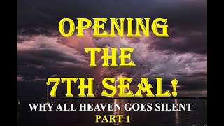 OPENING THE 7TH SEAL.....THE SILENCE IN HEAVEN...PART 1