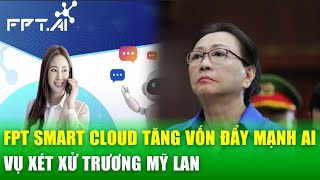 Bản tin doanh nghiệp 6/11: FPT đẩy mạnh AI, lùm xùm tại Dự án Đại Ninh và vụ xét xử Trương Mỹ Lan