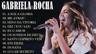 GABRIELA ROCHA - ME ATRAIU , LUGAR SECRETO ,.. TOP 15 OS MELHORES LOUVORES 2023