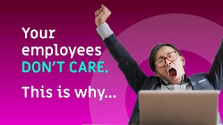 Your employees DON'T CARE. This is why...