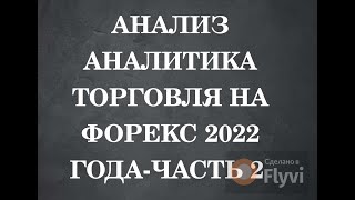 Анализ.Аналитика и Торговля на Форекс 2022 года - ЧАСТЬ 2