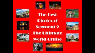 My Top Photos Of Segment Two On The Ultimate World Cruise; Highlights In Photos!