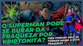 Superman Pode Se Curar Da Fraqueza Por Kryptonita? |  3 maneiras do homem de aço se tornar imune