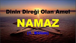 Dinin Direği Olan Amel NAMAZ    (1. Bölüm)