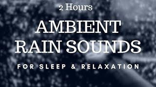 2 Hours of AMBIENT RAIN for SLEEP & RELAXATION