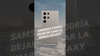 Samsung podría dejar de usar la marca Galaxy