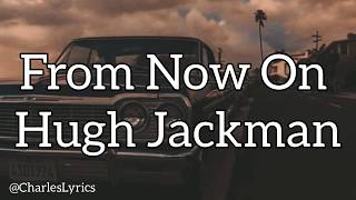 Hugh Jackman -FROM NOW ON (lyrics)