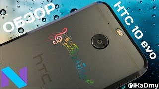 Обзор HTC 10 evo: Музыкальный смартфон с IP57