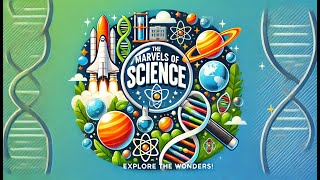 The Marvels of Science: Exploring The Wonders of The World