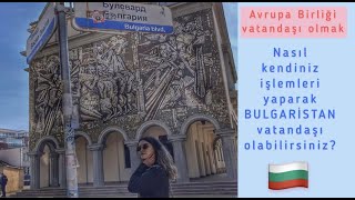 NASIL BULGARİSTAN VATANDAŞI OLUNUR? / BÖLÜM 2🇧🇬