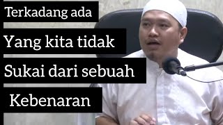 Terkadang ada yang tidak kita sukai dari sebuah kebenaran -  Ustadz Khairullah Anwar Lutfhi