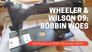 Wheeler & Wilson D9: Bobbin Woes and a Bit of an OOPSY