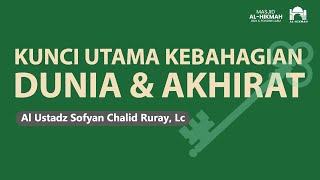 KUNCI UTAMA KEBAHAGIAN DUNIA & AKHIRAT I Ustadz Sofyan Chalid Ruray, Lc