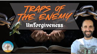 Traps of the Enemy - Unforgiveness