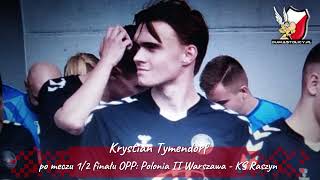 Krystian Tymendorf po 1/2 finału OPP: Polonia II Warszawa - KS Raszyn