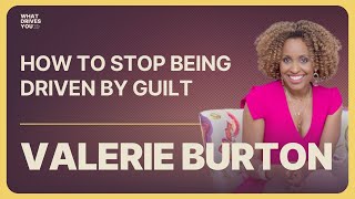 Valerie Burton: How To Stop Being Driven By Guilt