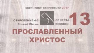 GS13 | CONRAD MBEWE | ПРОСЛАВЛЕННЫЙ ХРИСТОС (ОТКРОВЕНИЕ 4-5) | SHEPHERDS' CONFERENCE 2017