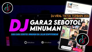 DJ Gara Gara Sebotol Minuman Dia Jalan Sempoyongan Remix Viral TikTok Terbaru 2024 Full Bass