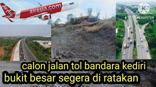 calon jalan tol bandara kediri, bukit besar segera di ratakan