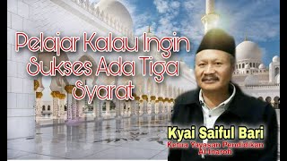 Pelajar Kalau Ingin Sukses Ada Tiga Syarat || Pesan Kyai Saiful Bari ||