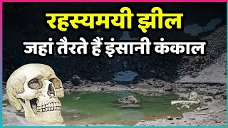 Roopkund Lake : भारत की वो रहस्यमायी झील जिसमें तैरते है इंसानी कंकाल | कंकाल झील | The Indianness